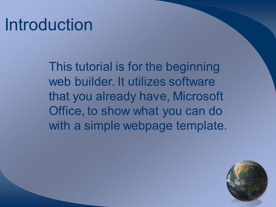 Introduction This tutorial is for the beginning web builder.