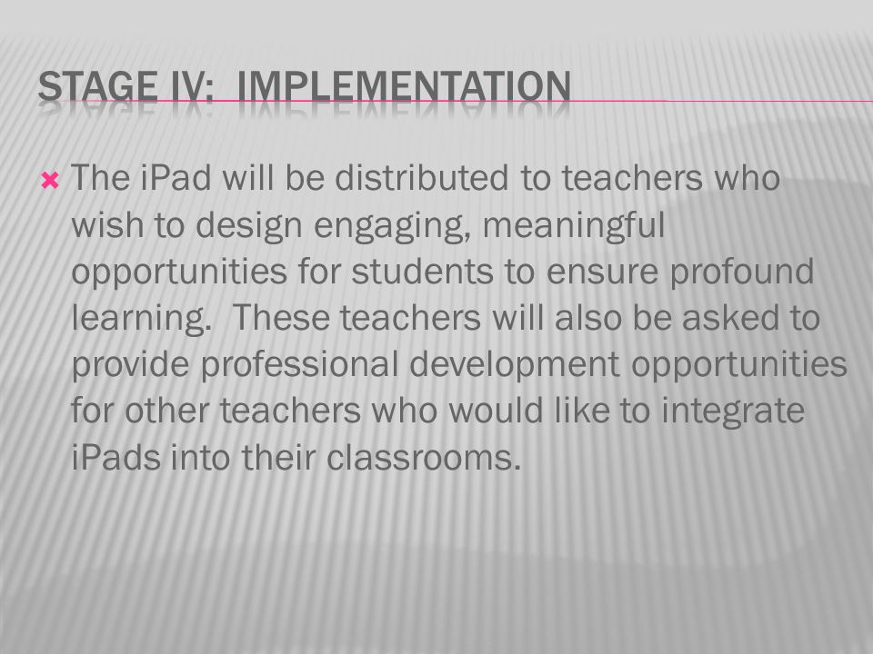  The iPad will be distributed to teachers who wish to design engaging, meaningful opportunities for students to ensure profound learning.