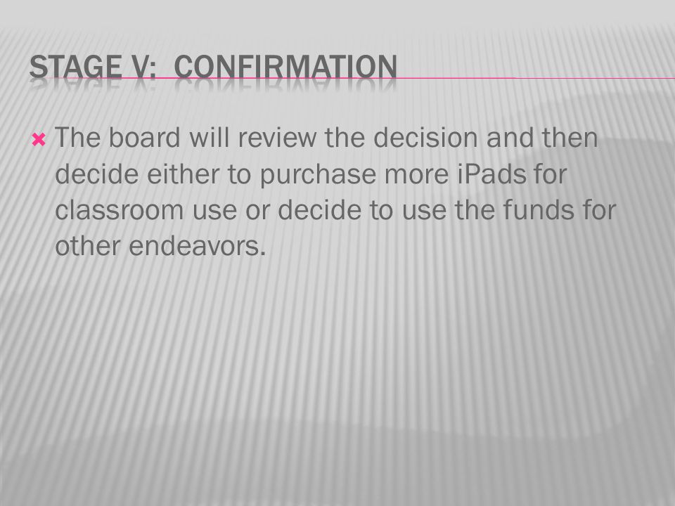  The board will review the decision and then decide either to purchase more iPads for classroom use or decide to use the funds for other endeavors.