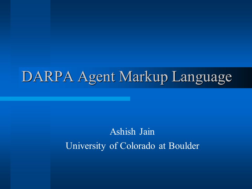 DARPA Agent Markup Language Ashish Jain University of Colorado at Boulder