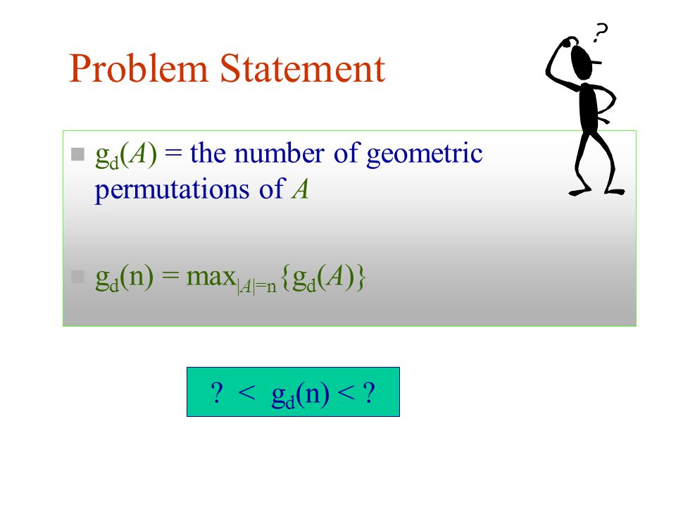 Geometric Permutations nAnA - a finite set of pairwise disjoint convex bodies in R d nAnA line transversal l of A induces a geometric permutation of A nlnl 1 : <1,2,3> = <3,2,1> l 2 : <2,3,1> = <1,3,2> l2l2 l1l A