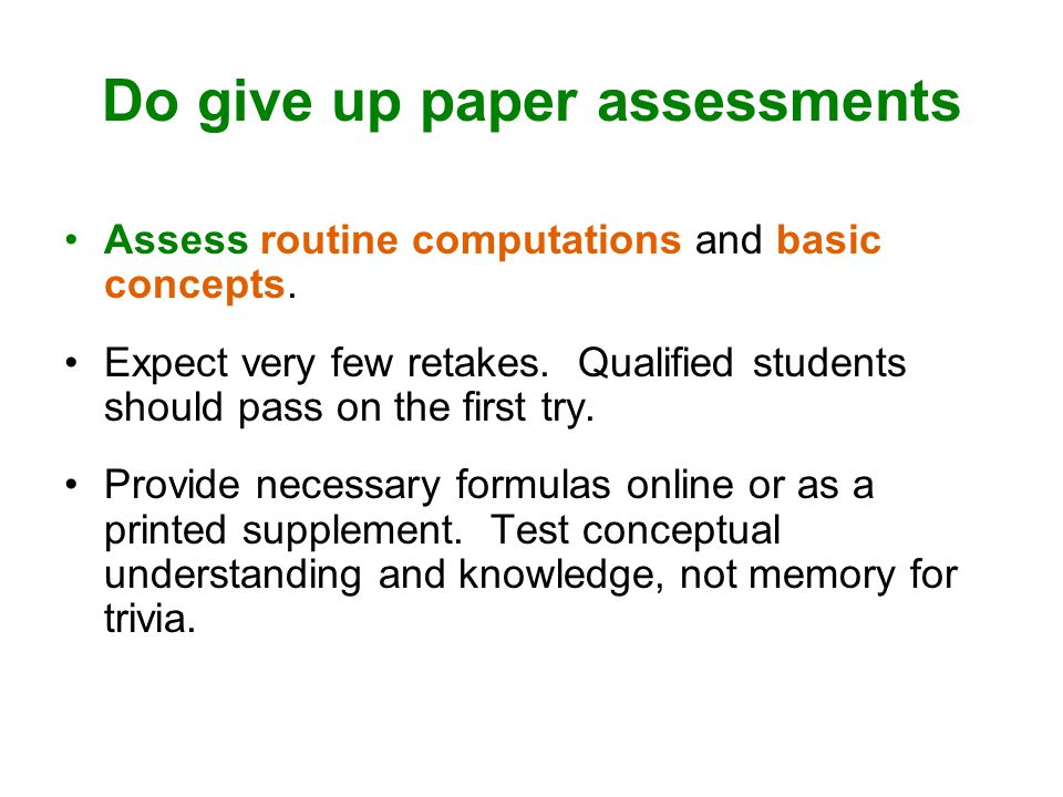 Do give up paper assessments Assess routine computations and basic concepts.