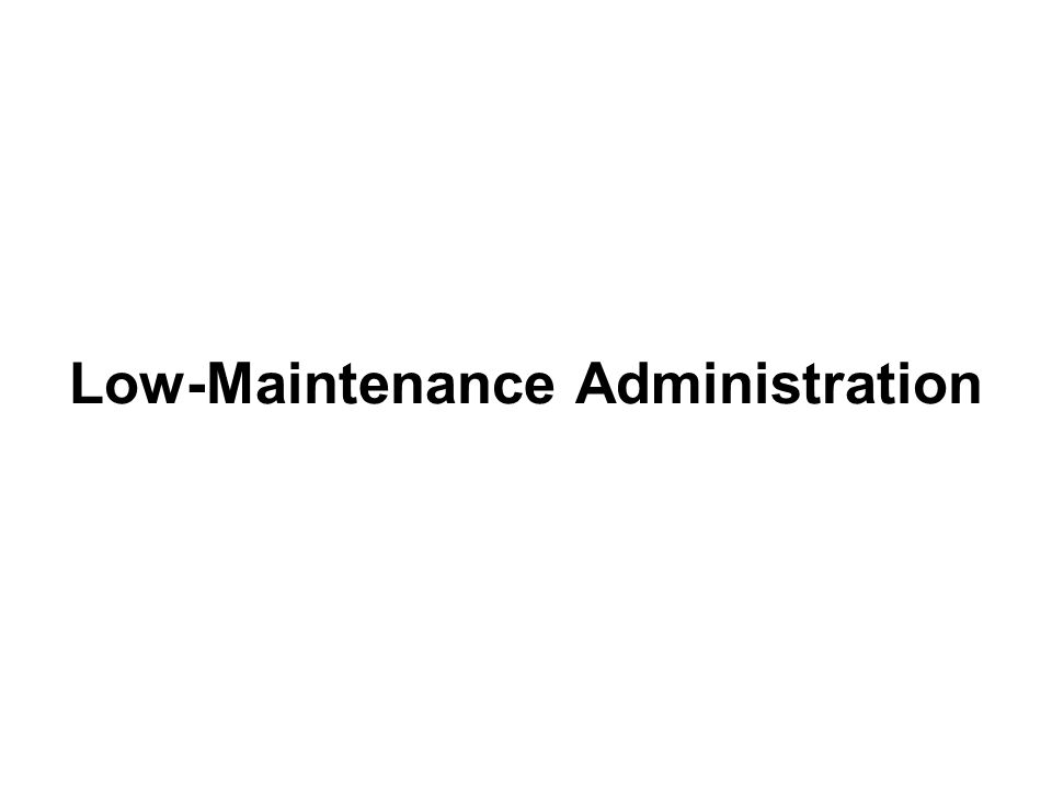 Low-Maintenance Administration