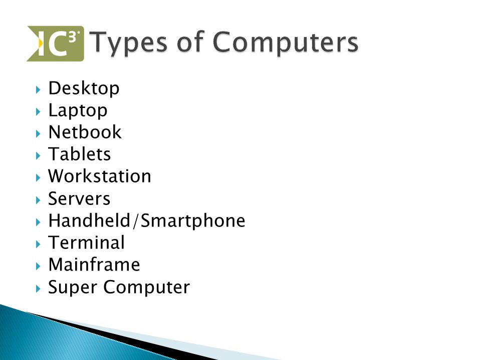  Desktop  Laptop  Netbook  Tablets  Workstation  Servers  Handheld/Smartphone  Terminal  Mainframe  Super Computer