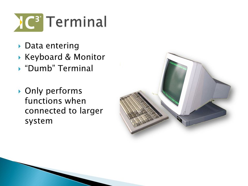  Data entering  Keyboard & Monitor  Dumb Terminal  Only performs functions when connected to larger system