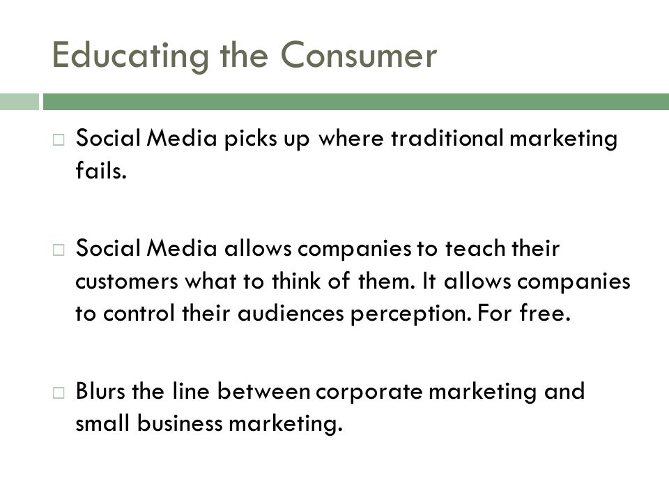 Educating the Consumer  Social Media picks up where traditional marketing fails.