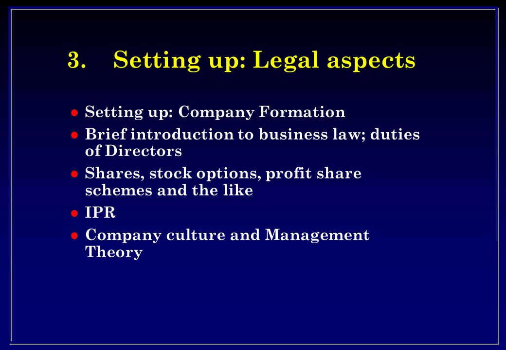 3.Setting up: Legal aspects l Setting up: Company Formation l Brief  introduction to business law; duties of Directors l Shares, stock options,  profit share. - ppt download