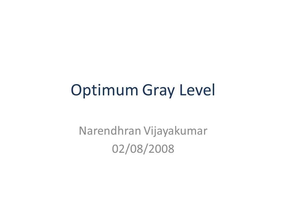 Optimum Gray Level Narendhran Vijayakumar 02/08/2008