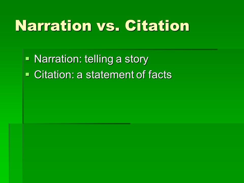 Narration vs. Citation  Narration: telling a story  Citation: a statement of facts