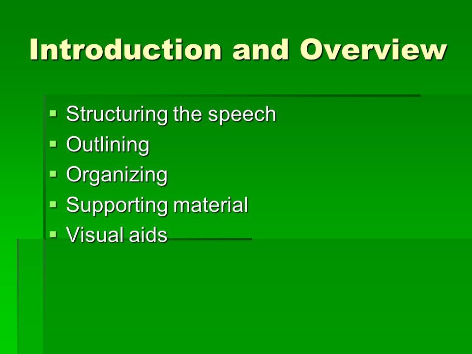 Introduction and Overview  Structuring the speech  Outlining  Organizing  Supporting material  Visual aids