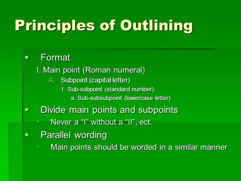 Principles of Outlining  Format I. Main point (Roman numeral) A.Subpoint (capital letter) 1.