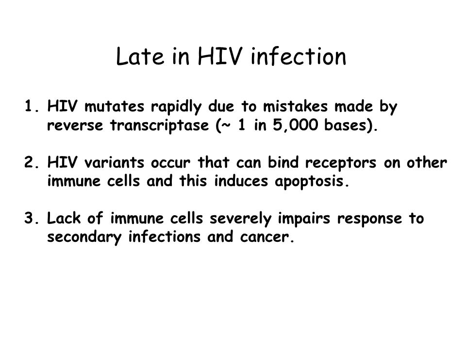 Late in HIV infection 1.HIV mutates rapidly due to mistakes made by reverse transcriptase (~ 1 in 5,000 bases).