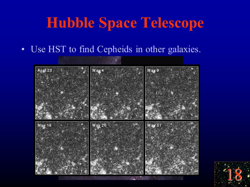 18 Hubble Space Telescope Use HST to find Cepheids in other galaxies.