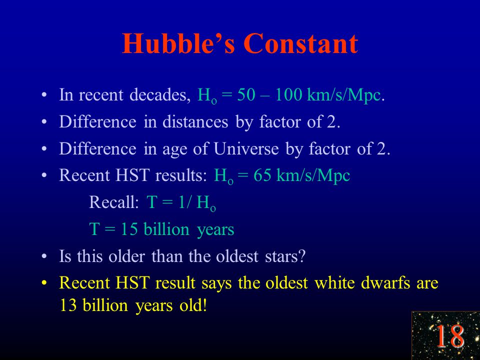 18 Hubble’s Constant In recent decades, H o = 50 – 100 km/s/Mpc.
