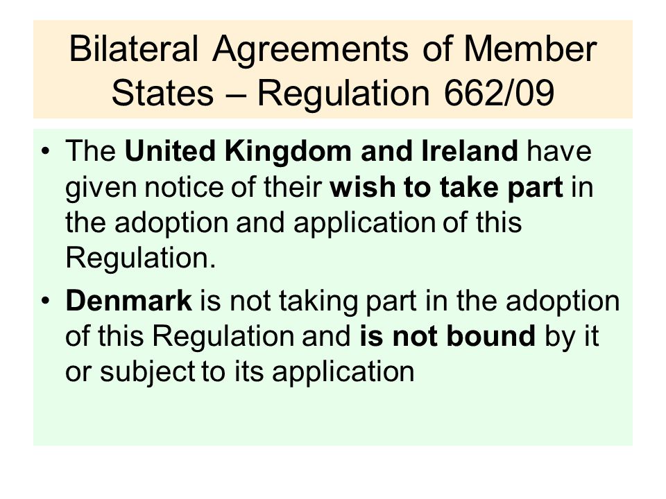 Bilateral Agreements of Member States – Regulation 662/09 The United Kingdom and Ireland have given notice of their wish to take part in the adoption and application of this Regulation.