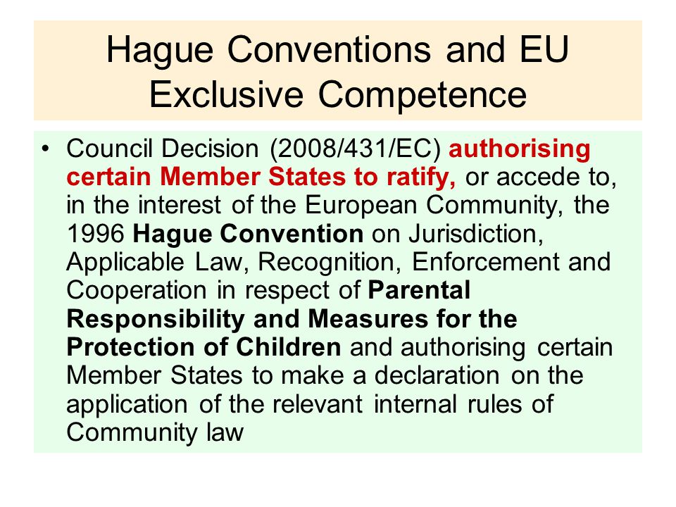 Hague Conventions and EU Exclusive Competence Council Decision (2008/431/EC) authorising certain Member States to ratify, or accede to, in the interest of the European Community, the 1996 Hague Convention on Jurisdiction, Applicable Law, Recognition, Enforcement and Cooperation in respect of Parental Responsibility and Measures for the Protection of Children and authorising certain Member States to make a declaration on the application of the relevant internal rules of Community law