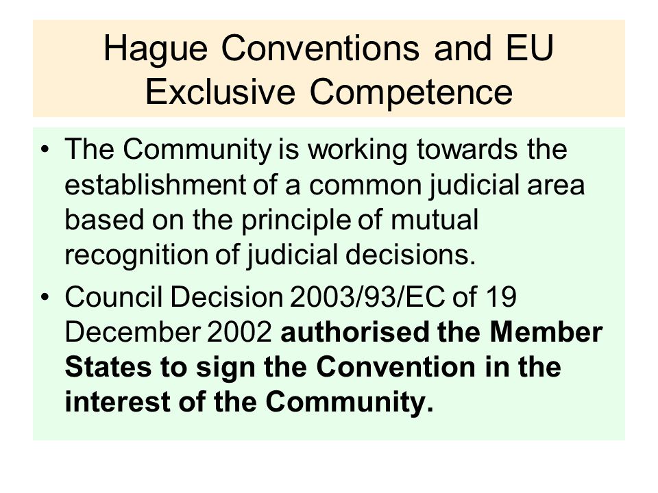Hague Conventions and EU Exclusive Competence The Community is working towards the establishment of a common judicial area based on the principle of mutual recognition of judicial decisions.