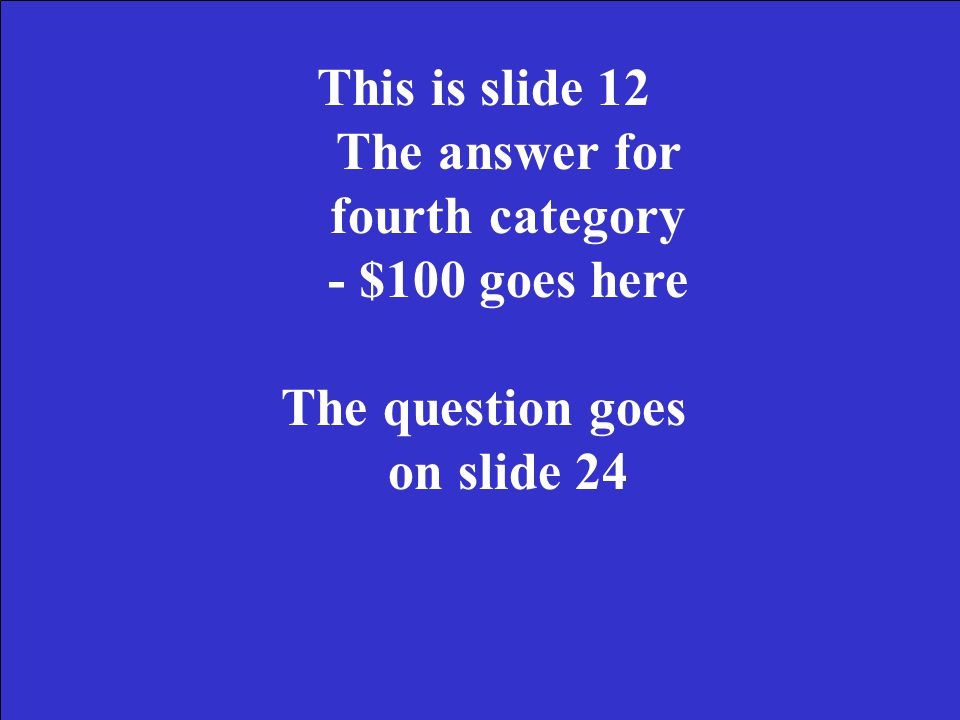 This is slide 11 The answer for third category - $300 goes here The question goes on slide 23
