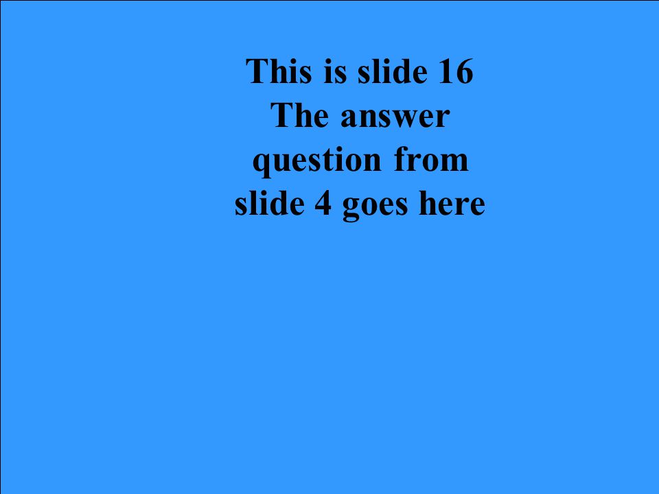 This is slide 15 The answer question from slide 3 goes here