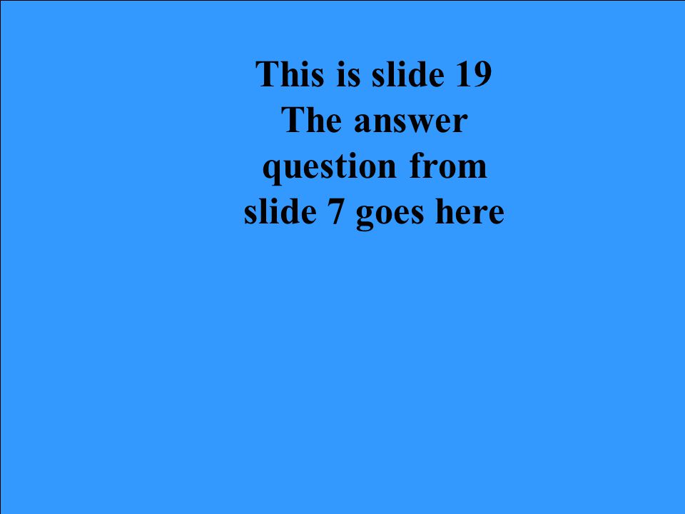 This is slide 18 The answer question from slide 6 goes here