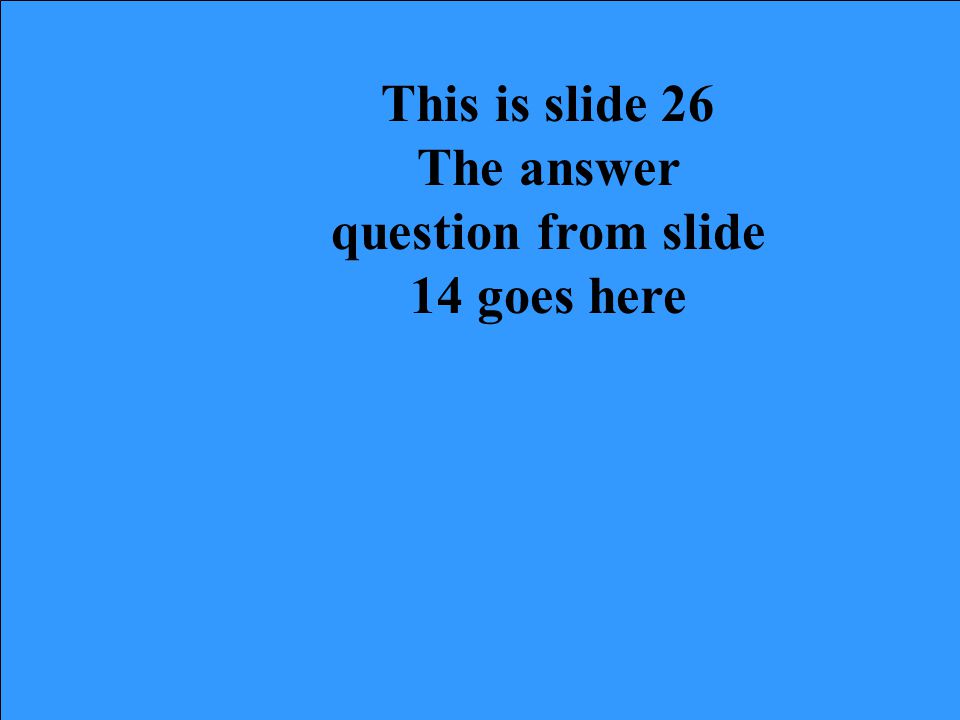 This is slide 25 The answer question from slide 13 goes here