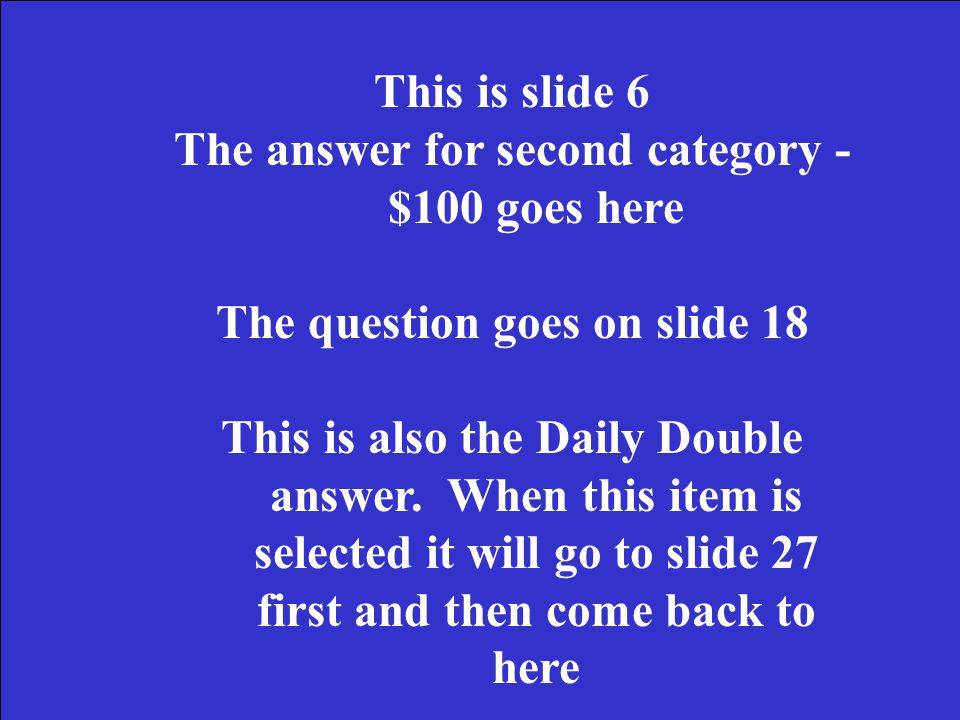 This is slide 5 The answer for first category - $300 goes here The question goes on slide 17