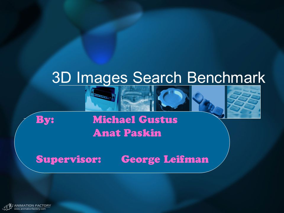 3D Images Search Benchmark By:Michael Gustus Anat Paskin Supervisor:George Leifman