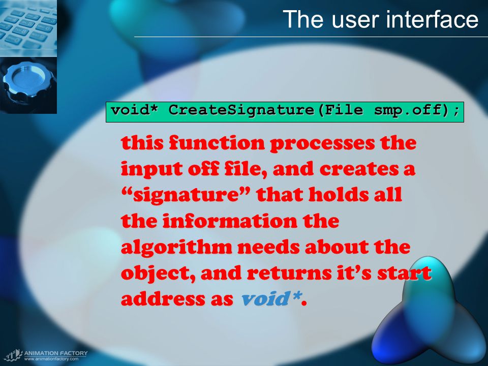 The user interface this function processes the input off file, and creates a signature that holds all the information the algorithm needs about the object, and returns it’s start address as void*.