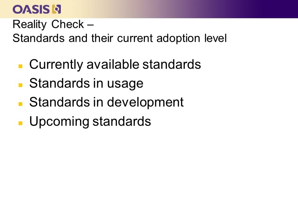 n Currently available standards n Standards in usage n Standards in development n Upcoming standards Reality Check – Standards and their current adoption level