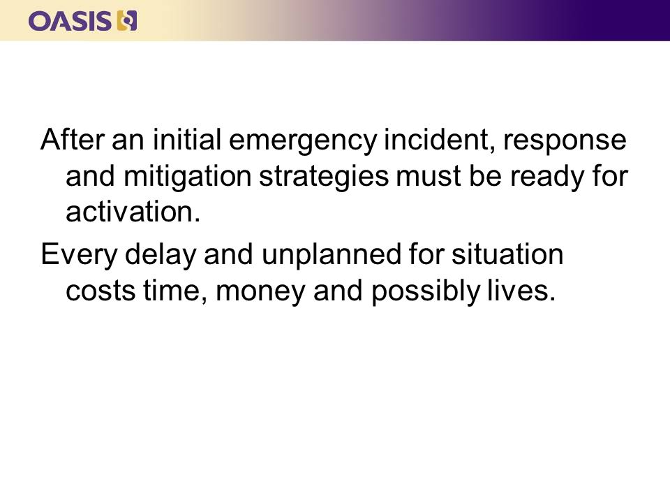 After an initial emergency incident, response and mitigation strategies must be ready for activation.