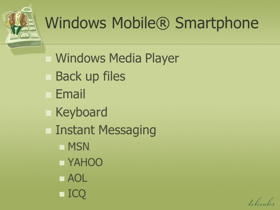 Windows Mobile® Smartphone Windows Media Player Back up files  Keyboard Instant Messaging MSN YAHOO AOL ICQ