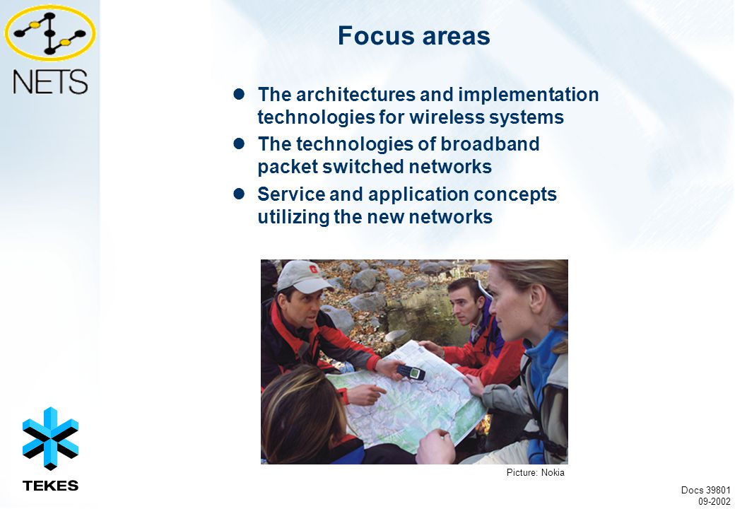 Focus areas The architectures and implementation technologies for wireless systems The technologies of broadband packet switched networks Service and application concepts utilizing the new networks Docs Picture: Nokia