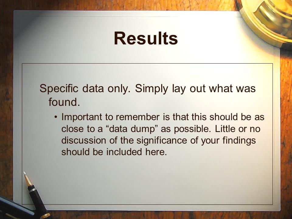 Results Specific data only. Simply lay out what was found.