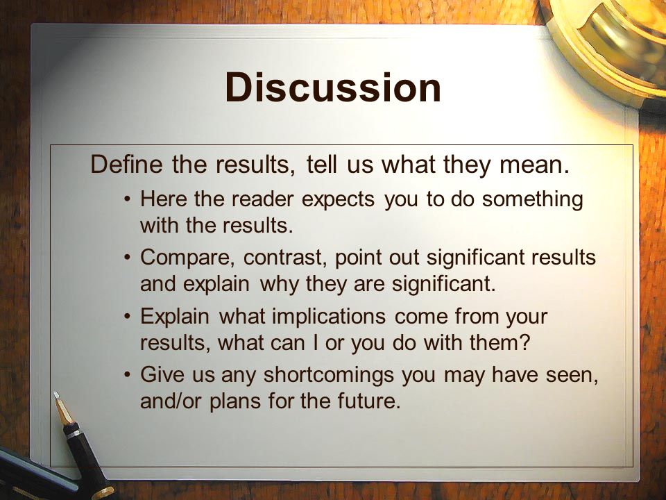 Discussion Define the results, tell us what they mean.