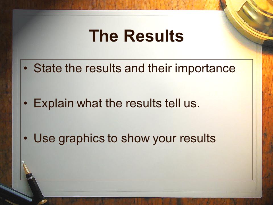 The Results State the results and their importance Explain what the results tell us.