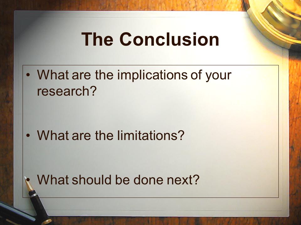 The Conclusion What are the implications of your research.