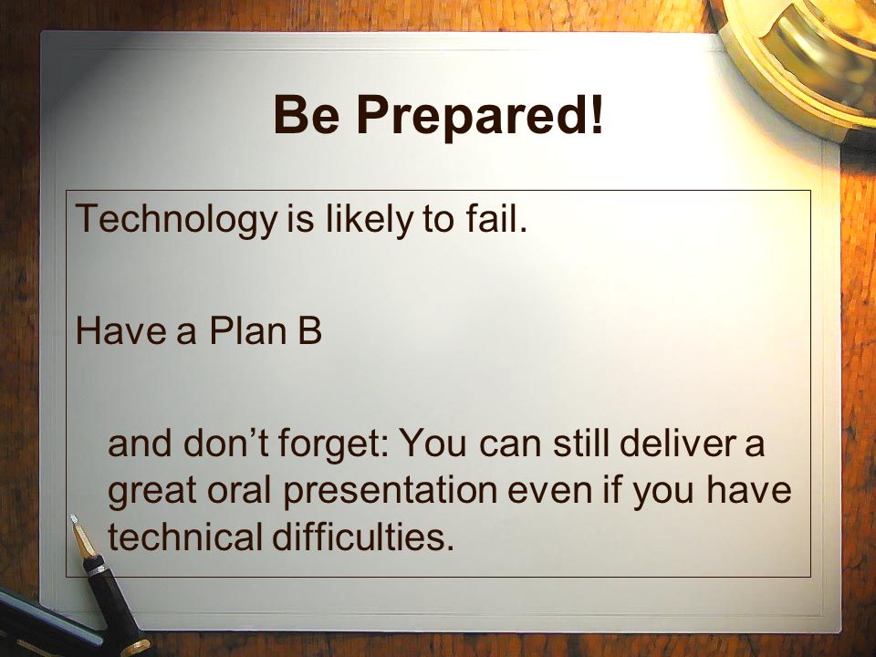 Be Prepared. Technology is likely to fail.