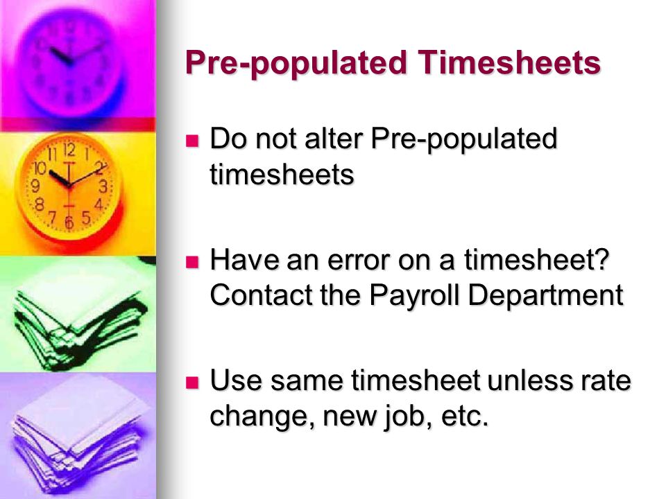 Pre-populated Timesheets Do not alter Pre-populated timesheets Do not alter Pre-populated timesheets Have an error on a timesheet.