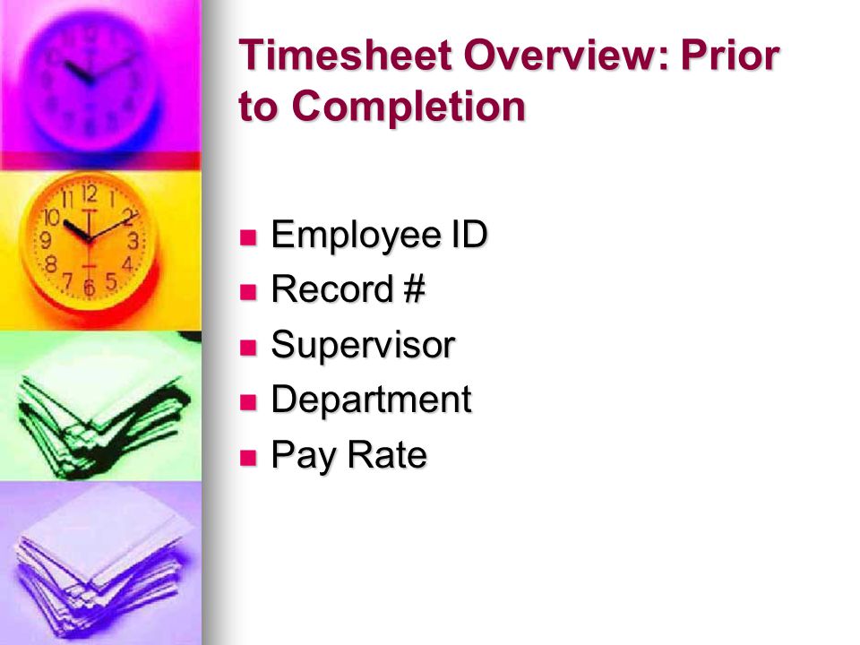 Timesheet Overview: Prior to Completion Employee ID Employee ID Record # Record # Supervisor Supervisor Department Department Pay Rate Pay Rate