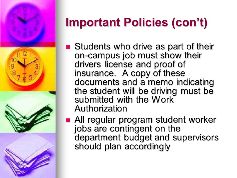 Important Policies (con’t) Students who drive as part of their on-campus job must show their drivers license and proof of insurance.