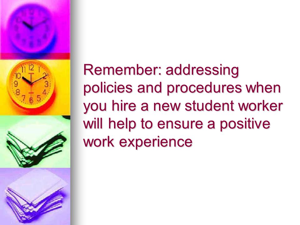 Remember: addressing policies and procedures when you hire a new student worker will help to ensure a positive work experience