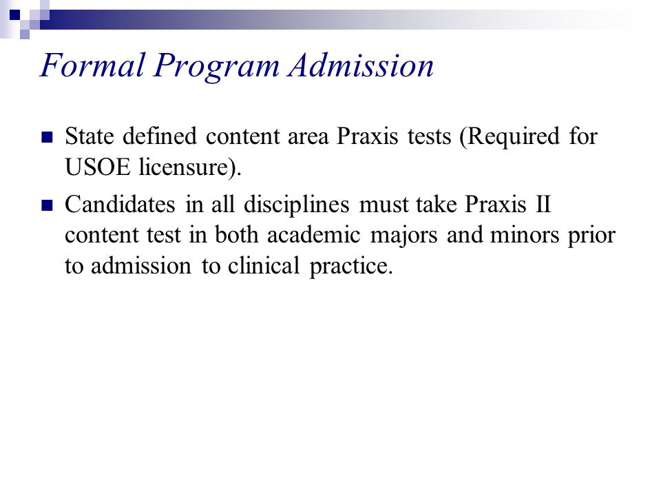 Formal Program Admission State defined content area Praxis tests (Required for USOE licensure).
