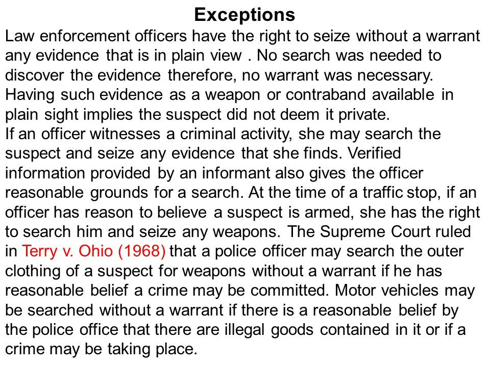 Exceptions Law enforcement officers have the right to seize without a warrant any evidence that is in plain view.