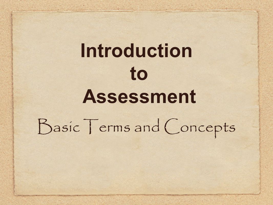 Introduction to Assessment Basic Terms and Concepts