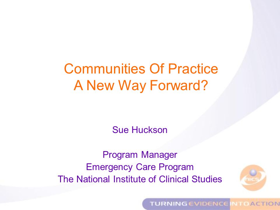 Sue Huckson Program Manager Emergency Care Program The National Institute of Clinical Studies Communities Of Practice A New Way Forward