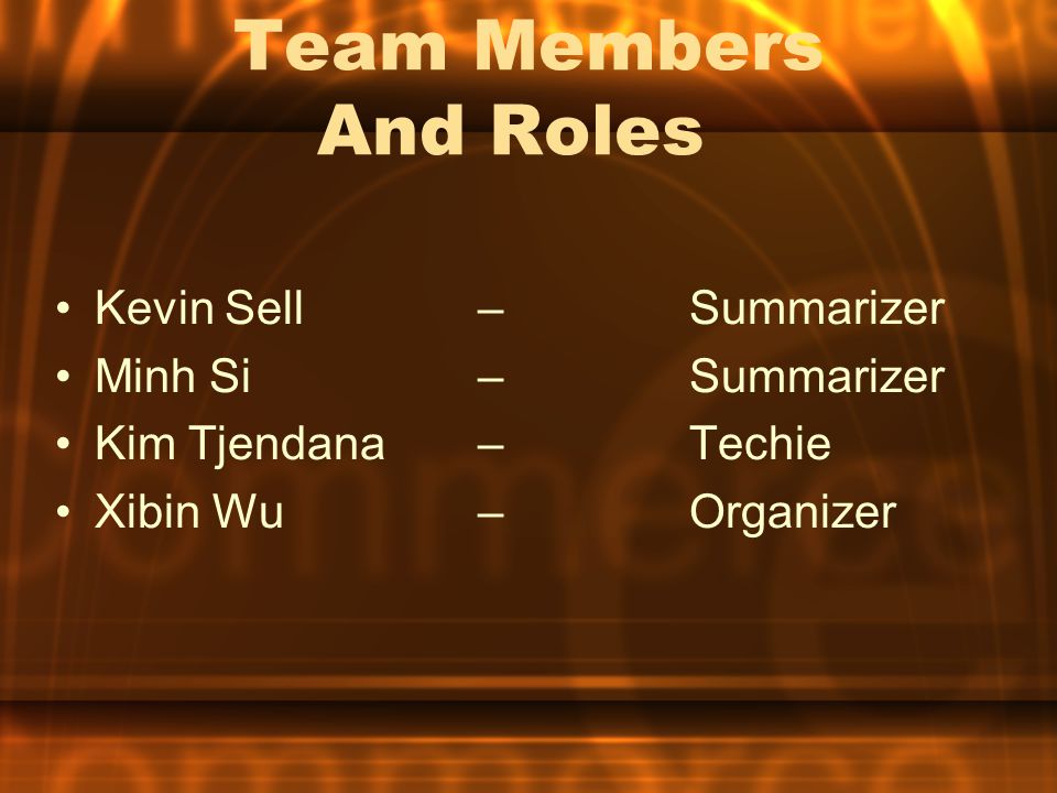 Team Members And Roles Kevin Sell– Summarizer Minh Si – Summarizer Kim Tjendana – Techie Xibin Wu – Organizer