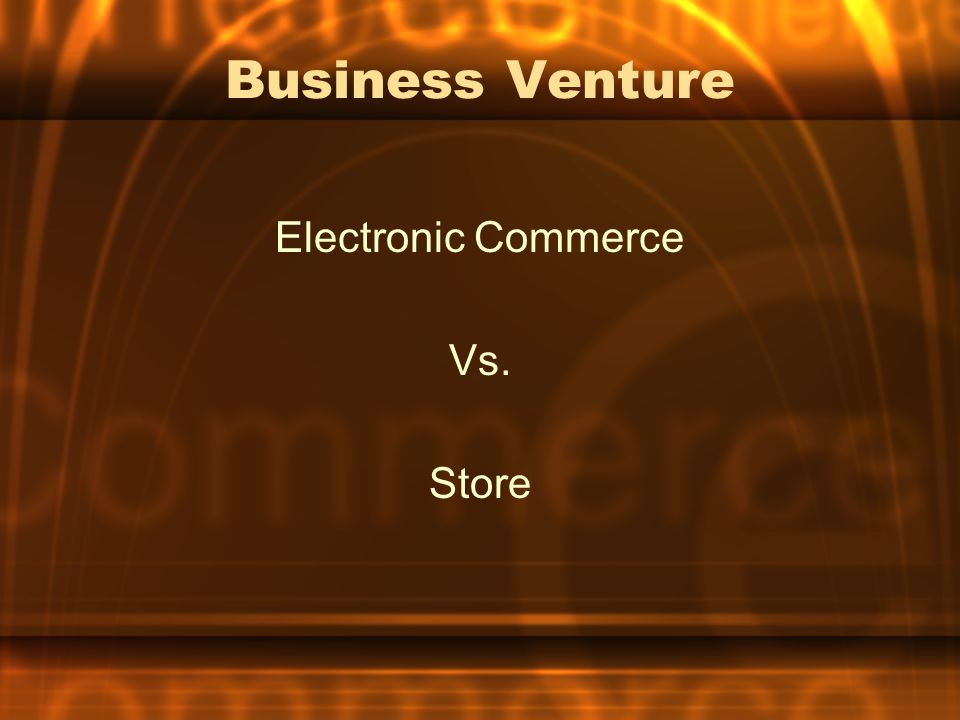 Business Venture Electronic Commerce Vs. Store