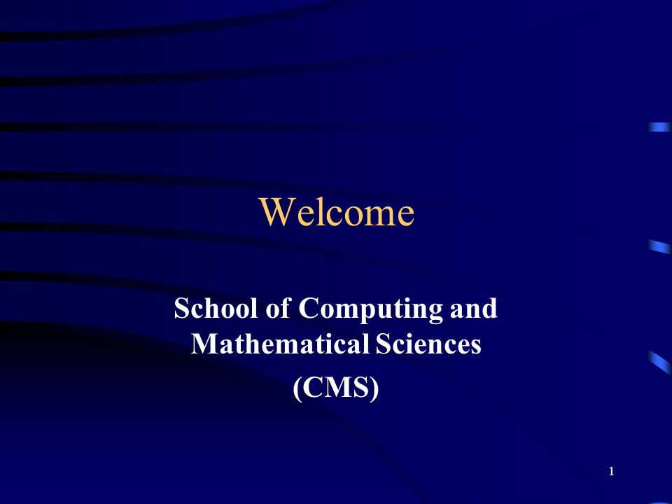 1 Welcome School of Computing and Mathematical Sciences (CMS)