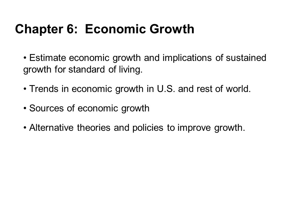 Chapter 6: Economic Growth Estimate economic growth and implications of sustained growth for standard of living.