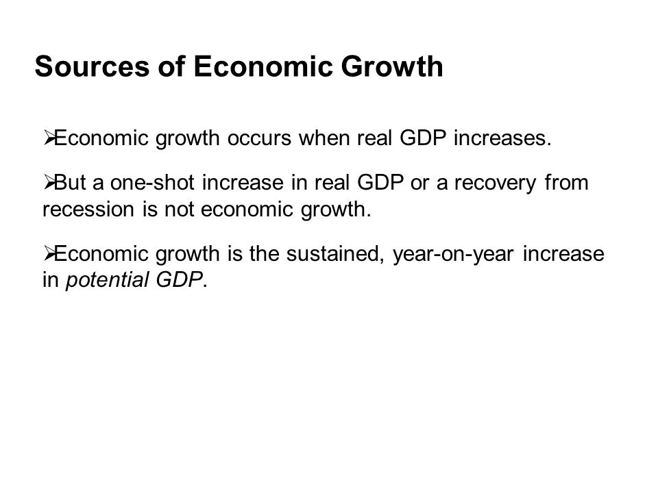 Sources of Economic Growth  Economic growth occurs when real GDP increases.
